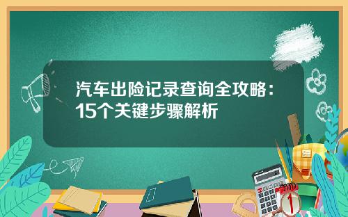 汽车出险记录查询全攻略：15个关键步骤解析