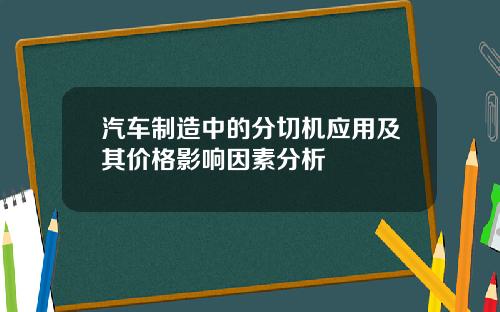 汽车制造中的分切机应用及其价格影响因素分析