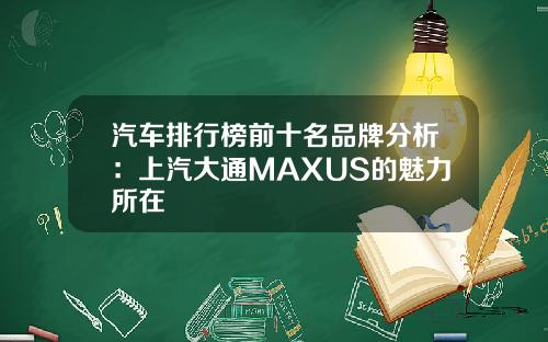 汽车排行榜前十名品牌分析：上汽大通MAXUS的魅力所在