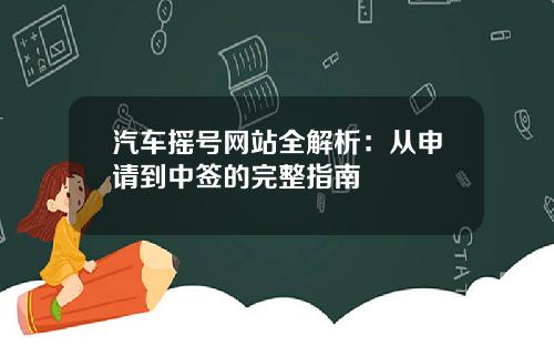 汽车摇号网站全解析：从申请到中签的完整指南