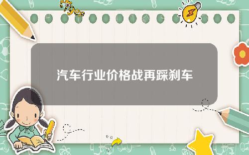 汽车行业价格战再踩刹车