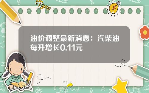 油价调整最新消息：汽柴油每升增长0.11元