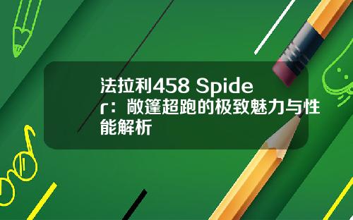 法拉利458 Spider：敞篷超跑的极致魅力与性能解析