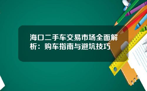 海口二手车交易市场全面解析：购车指南与避坑技巧