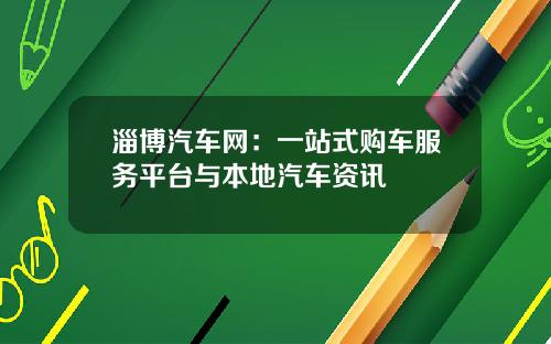 淄博汽车网：一站式购车服务平台与本地汽车资讯