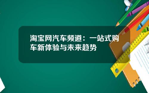 淘宝网汽车频道：一站式购车新体验与未来趋势