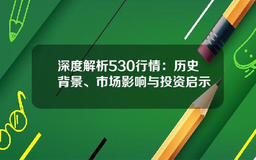 深度解析530行情：历史背景、市场影响与投资启示