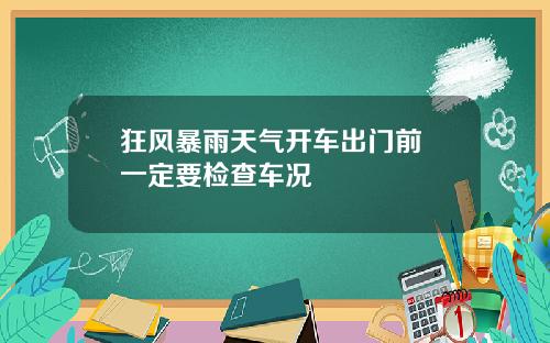 狂风暴雨天气开车出门前 一定要检查车况