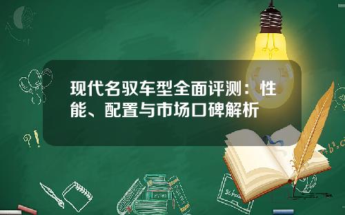 现代名驭车型全面评测：性能、配置与市场口碑解析