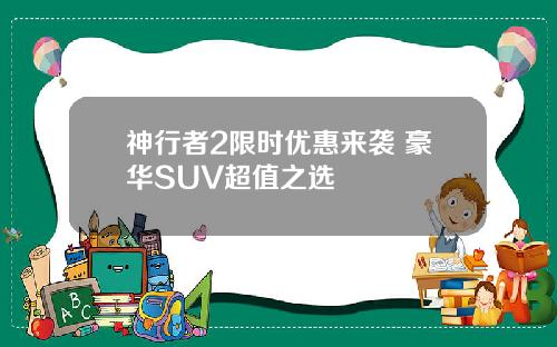 神行者2限时优惠来袭 豪华SUV超值之选