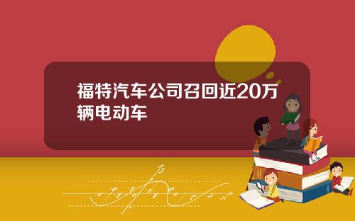 福特汽车公司召回近20万辆电动车