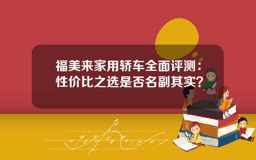 福美来家用轿车全面评测：性价比之选是否名副其实？
