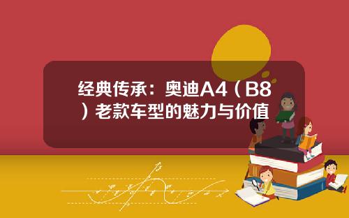 经典传承：奥迪A4（B8）老款车型的魅力与价值
