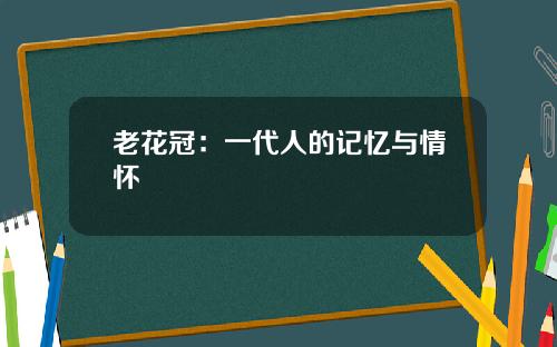 老花冠：一代人的记忆与情怀