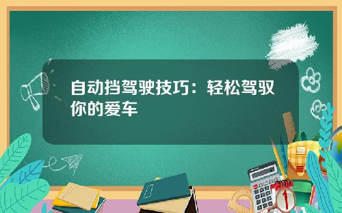 自动挡驾驶技巧：轻松驾驭你的爱车