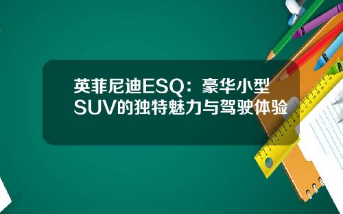 英菲尼迪ESQ：豪华小型SUV的独特魅力与驾驶体验