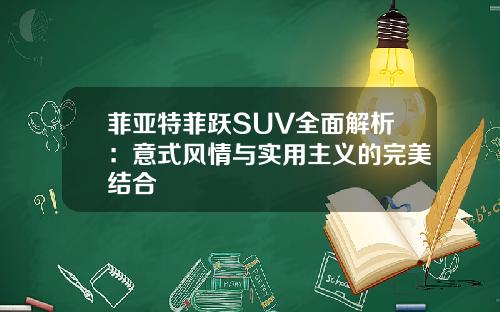 菲亚特菲跃SUV全面解析：意式风情与实用主义的完美结合