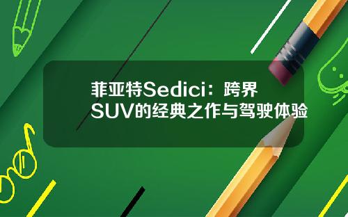 菲亚特Sedici：跨界SUV的经典之作与驾驶体验