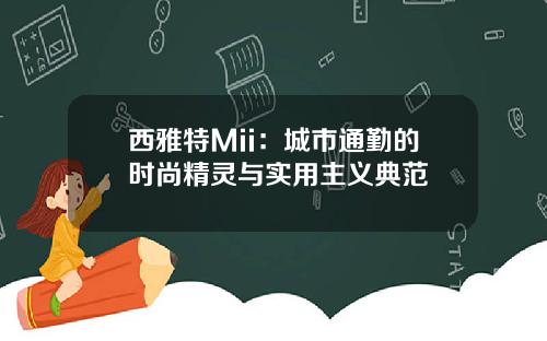 西雅特Mii：城市通勤的时尚精灵与实用主义典范