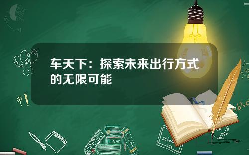 车天下：探索未来出行方式的无限可能