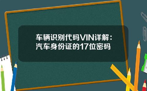 车辆识别代码VIN详解：汽车身份证的17位密码