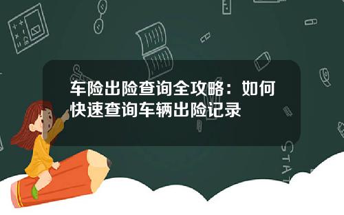 车险出险查询全攻略：如何快速查询车辆出险记录