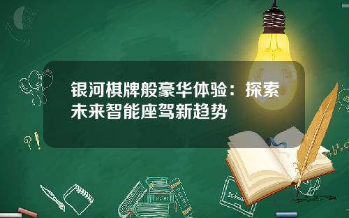 银河棋牌般豪华体验：探索未来智能座驾新趋势