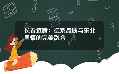 长春迈腾：德系品质与东北风情的完美融合