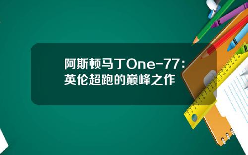 阿斯顿马丁One-77：英伦超跑的巅峰之作