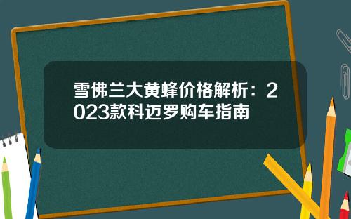 雪佛兰大黄蜂价格解析：2023款科迈罗购车指南