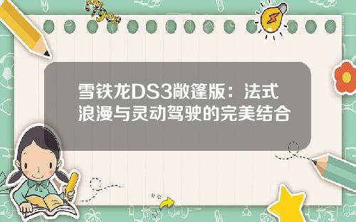雪铁龙DS3敞篷版：法式浪漫与灵动驾驶的完美结合