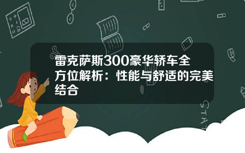 雷克萨斯300豪华轿车全方位解析：性能与舒适的完美结合