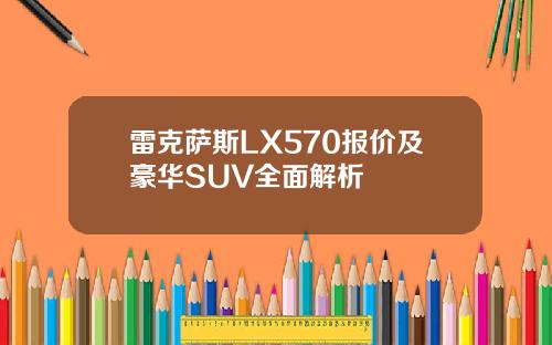 雷克萨斯LX570报价及豪华SUV全面解析