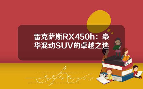 雷克萨斯RX450h：豪华混动SUV的卓越之选