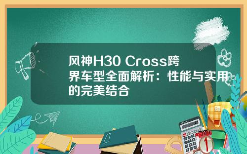 风神H30 Cross跨界车型全面解析：性能与实用的完美结合