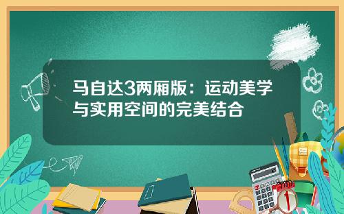 马自达3两厢版：运动美学与实用空间的完美结合