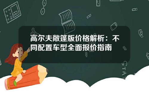 高尔夫敞篷版价格解析：不同配置车型全面报价指南