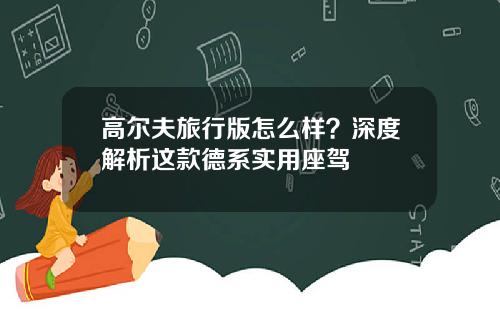 高尔夫旅行版怎么样？深度解析这款德系实用座驾