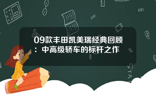 09款丰田凯美瑞经典回顾：中高级轿车的标杆之作