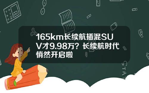165km长续航插混SUV才9.98万？长续航时代悄然开启啦