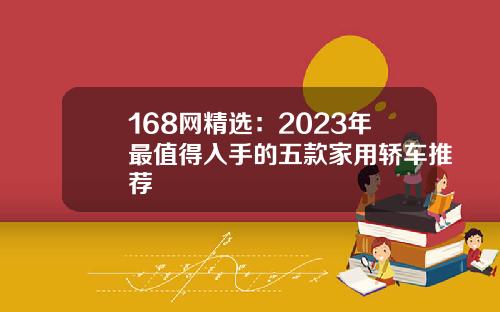 168网精选：2023年最值得入手的五款家用轿车推荐
