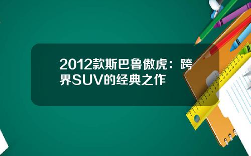 2012款斯巴鲁傲虎：跨界SUV的经典之作