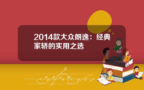 2014款大众朗逸：经典家轿的实用之选