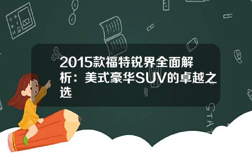 2015款福特锐界全面解析：美式豪华SUV的卓越之选