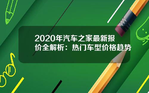 2020年汽车之家最新报价全解析：热门车型价格趋势