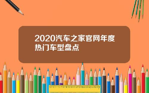2020汽车之家官网年度热门车型盘点