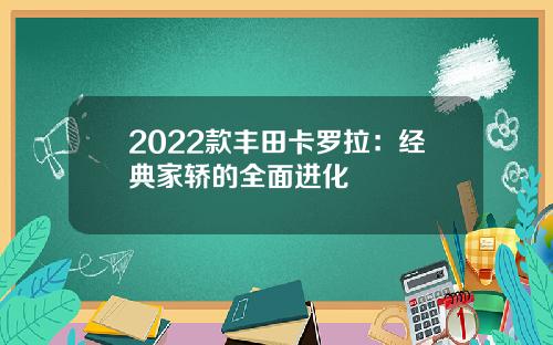 2022款丰田卡罗拉：经典家轿的全面进化