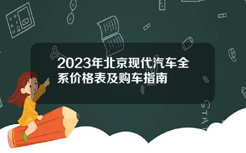 2023年北京现代汽车全系价格表及购车指南