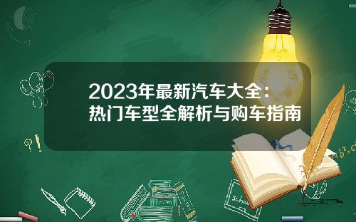 2023年最新汽车大全：热门车型全解析与购车指南