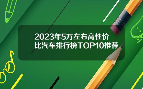 2023年5万左右高性价比汽车排行榜TOP10推荐
